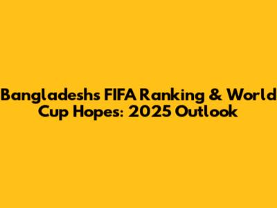 Bangladesh's FIFA Ranking & World Cup Hopes: 2025 Outlook