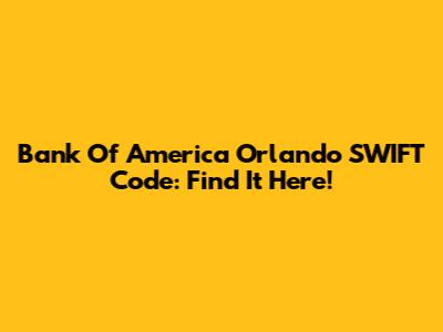 Bank Of America Orlando SWIFT Code: Find It Here!