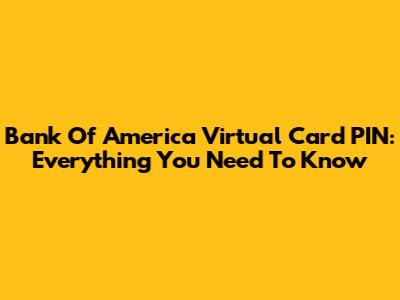 Bank Of America Virtual Card PIN: Everything You Need To Know