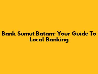 Bank Sumut Batam: Your Guide To Local Banking