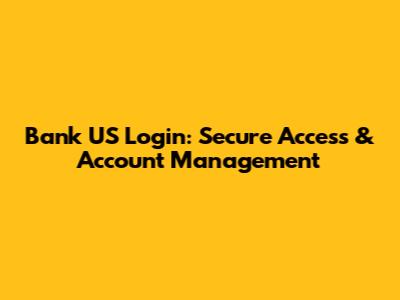 Bank US Login: Secure Access & Account Management