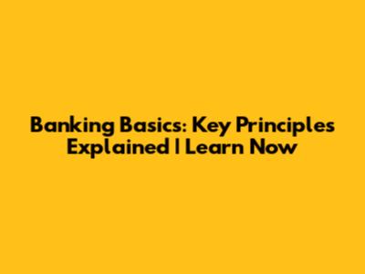Banking Basics: Key Principles Explained | Learn Now