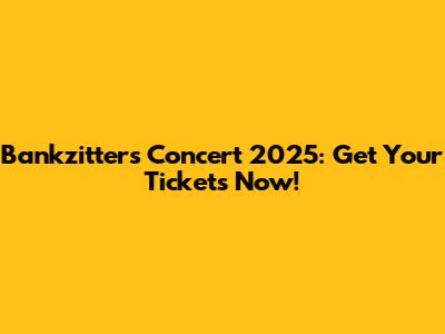 Bankzitters Concert 2025: Get Your Tickets Now!