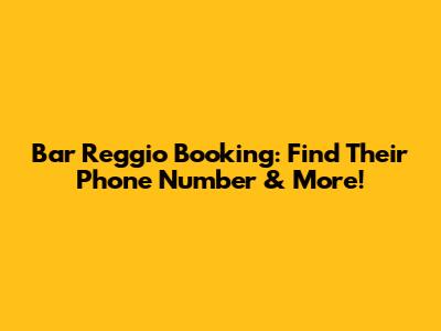 Bar Reggio Booking: Find Their Phone Number & More!