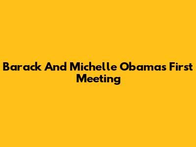 Barack And Michelle Obama's First Meeting