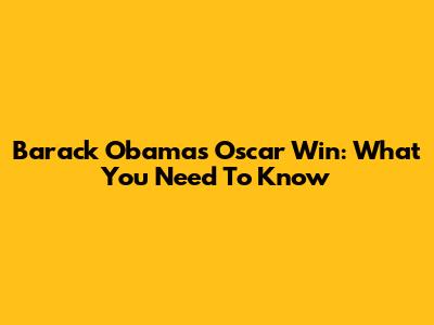 Barack Obama's Oscar Win: What You Need To Know