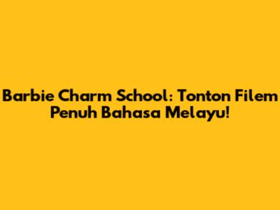 Barbie Charm School: Tonton Filem Penuh Bahasa Melayu!