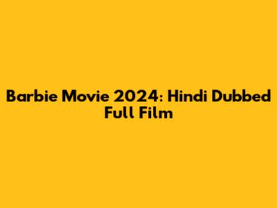 Barbie Movie 2024: Hindi Dubbed Full Film