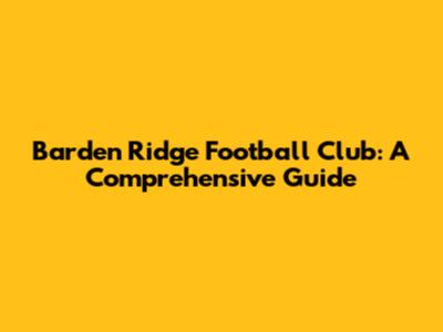 Barden Ridge Football Club: A Comprehensive Guide