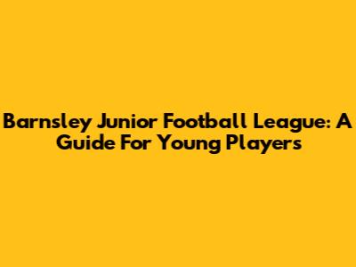 Barnsley Junior Football League: A Guide For Young Players