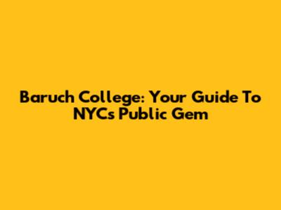 Baruch College: Your Guide To NYC's Public Gem