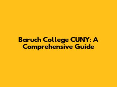 Baruch College CUNY: A Comprehensive Guide
