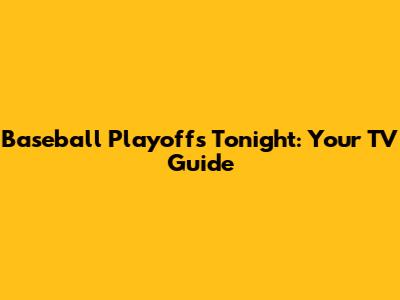 Baseball Playoffs Tonight: Your TV Guide