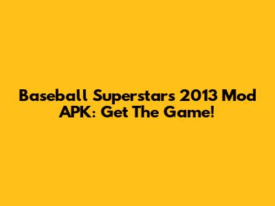 Baseball Superstars 2013 Mod APK: Get The Game!
