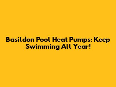 Basildon Pool Heat Pumps: Keep Swimming All Year!