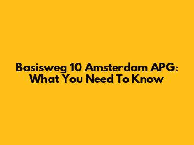 Basisweg 10 Amsterdam APG: What You Need To Know