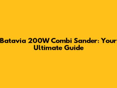 Batavia 200W Combi Sander: Your Ultimate Guide