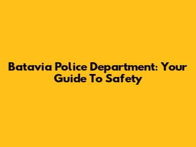 Batavia Police Department: Your Guide To Safety