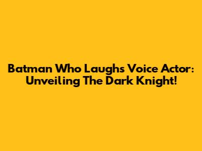 Batman Who Laughs Voice Actor: Unveiling The Dark Knight!