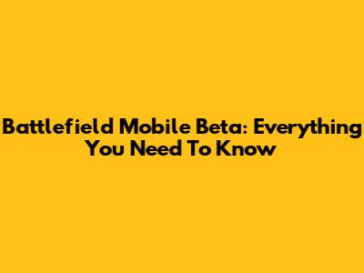 Battlefield Mobile Beta: Everything You Need To Know