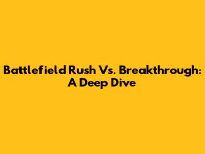 Battlefield Rush Vs. Breakthrough: A Deep Dive