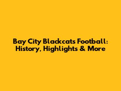 Bay City Blackcats Football: History, Highlights & More