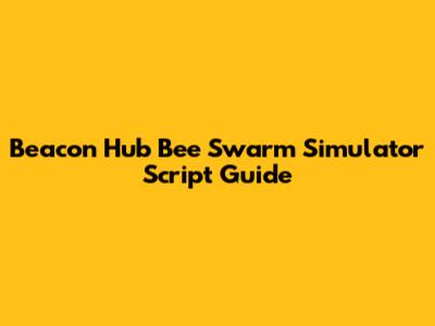 Beacon Hub Bee Swarm Simulator Script Guide