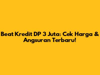 Beat Kredit DP 3 Juta: Cek Harga & Angsuran Terbaru!