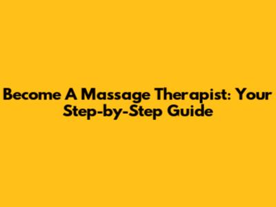 Become A Massage Therapist: Your Step-by-Step Guide