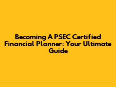 Becoming A PSEC Certified Financial Planner: Your Ultimate Guide