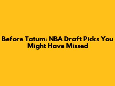 Before Tatum: NBA Draft Picks You Might Have Missed