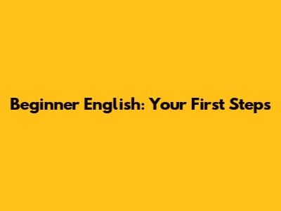 Beginner English: Your First Steps
