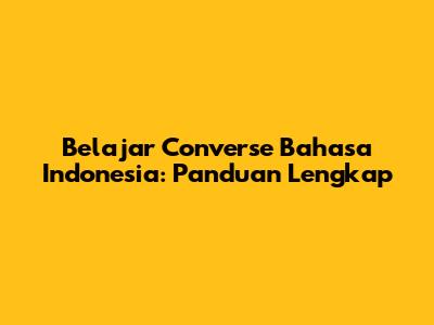 Belajar Converse Bahasa Indonesia: Panduan Lengkap