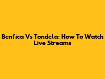 Benfica Vs Tondela: How To Watch Live Streams