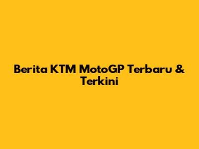 Berita KTM MotoGP Terbaru & Terkini