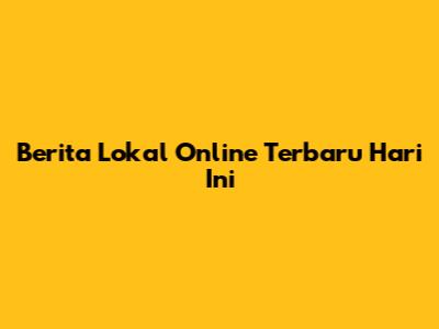 Berita Lokal Online Terbaru Hari Ini