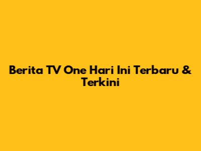 Berita TV One Hari Ini Terbaru & Terkini