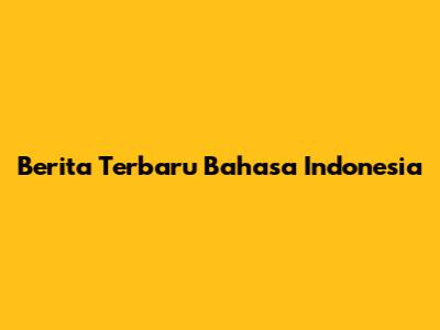 Berita Terbaru Bahasa Indonesia