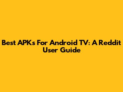 Best APKs For Android TV: A Reddit User Guide