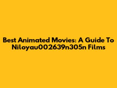 Best Animated Movies: A Guide To Niloyau002639n305n Films