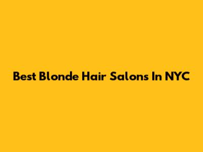 Best Blonde Hair Salons In NYC