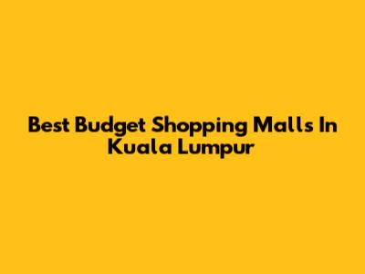 Best Budget Shopping Malls In Kuala Lumpur