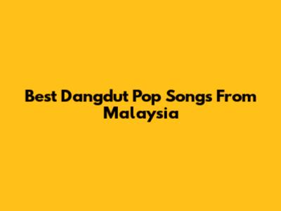 Best Dangdut Pop Songs From Malaysia