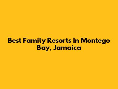Best Family Resorts In Montego Bay, Jamaica
