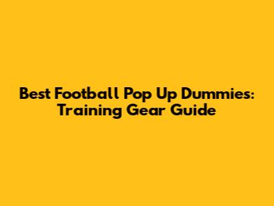Best Football Pop Up Dummies: Training Gear Guide