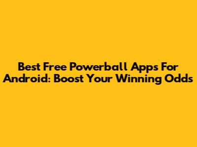 Best Free Powerball Apps For Android: Boost Your Winning Odds