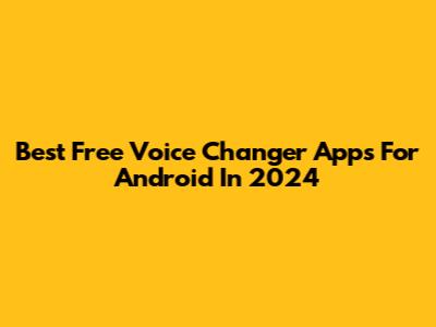 Best Free Voice Changer Apps For Android In 2024