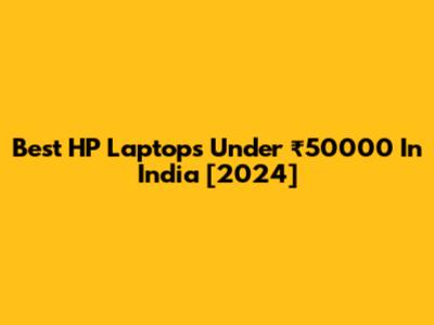Best HP Laptops Under ₹50000 In India [2024]