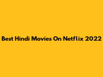 Best Hindi Movies On Netflix 2022