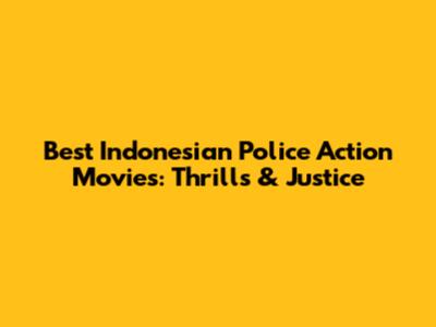 Best Indonesian Police Action Movies: Thrills & Justice